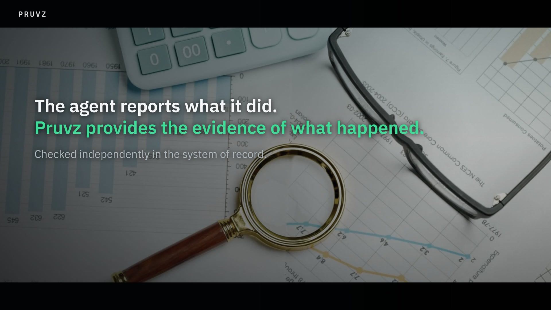 Opening frame: the agent reports what it did, Pruvz provides the evidence of what happened.